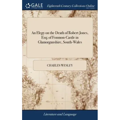 An Elegy on the Death of Robert Jones, Esq; of Fonmon-Castle in Glamorganshire, South-Wales