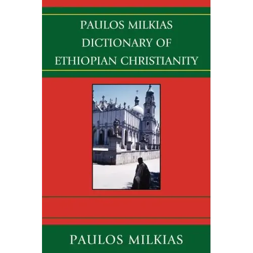 Paulos Milkias Dictionary of Ethiopian Christianity