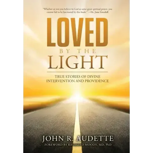 Loved by the Light: True Stories of Divine Intervention and Providence