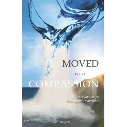Moved With Compassion: A New Wineskin for Healing and Deliverance