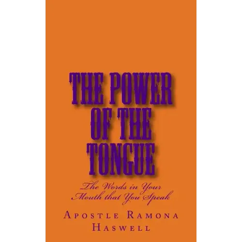 The Power of the Tongue: The Words in Your Mouth That You Speak!
