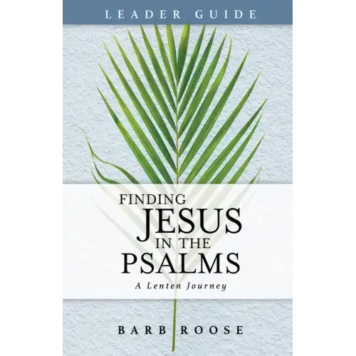 Finding Jesus in the Psalms Leader Guide: A Lenten Journey