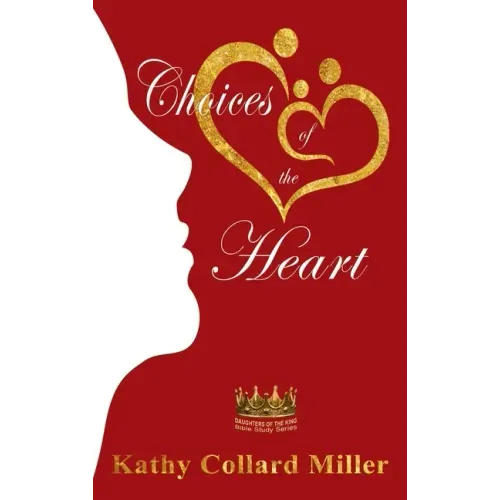 Choices of the Heart: Daughters of the King Bible Study Series