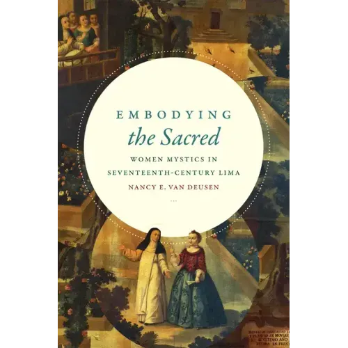 Embodying the Sacred: Women Mystics in Seventeenth-Century Lima