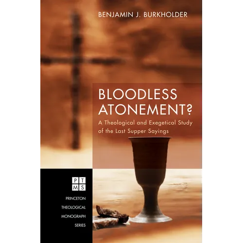 Bloodless Atonement?: A Theological and Exegetical Study of the Last Supper Sayings