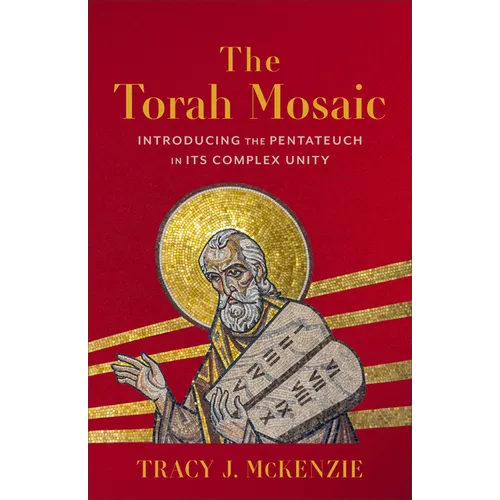 Torah Mosaic: Introducing the Pentateuch in Its Complex Unity