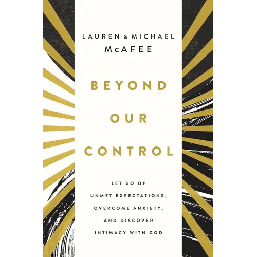 Beyond Our Control: Let Go of Unmet Expectations, Overcome Anxiety, and Discover Intimacy with God
