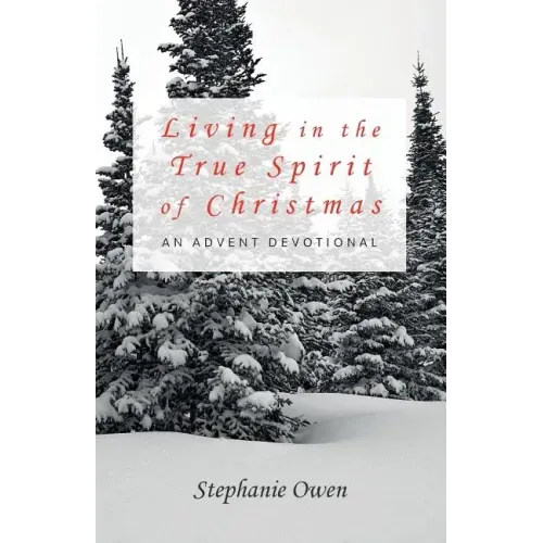 Living in the True Spirit of Christmas: An Advent Devotional
