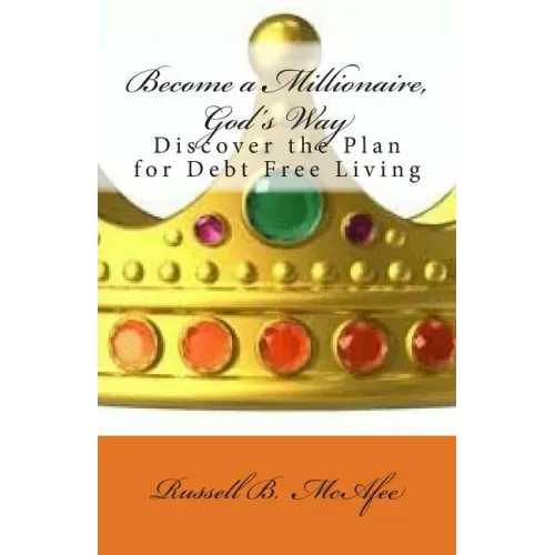 Become a Millionaire - God's Way: Discovering the Plan of Debt Free Living