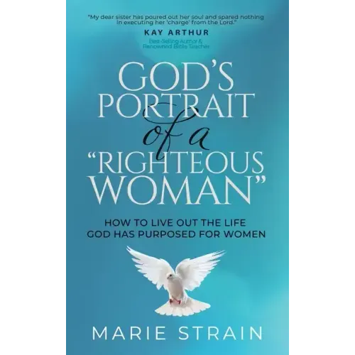 God's Portrait of a "Righteous Woman": How to Live Out the Life God Has Purposed for Women