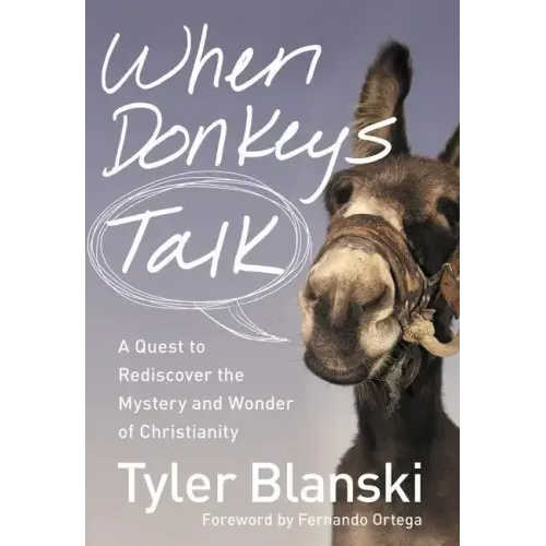 When Donkeys Talk: A Quest to Rediscover the Mystery and Wonder of Christianity