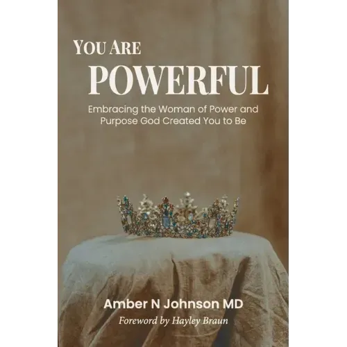 You Are Powerful: Embracing the Woman of Power and Purpose God Created You to Be