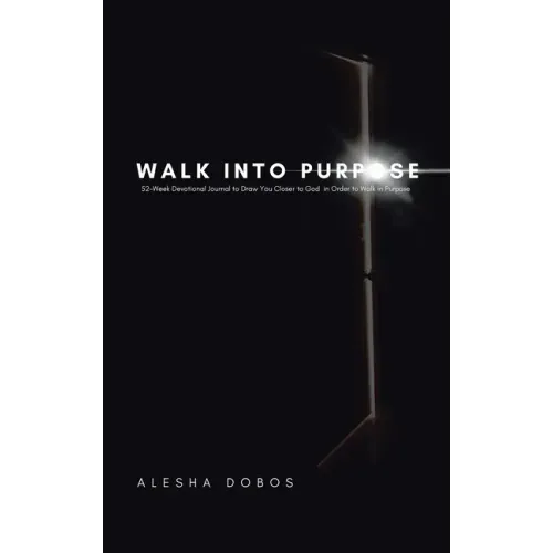 Walk into Purpose: 52-Week Devotional Journal to Draw You Closer to God in Order to Walk in Purpose