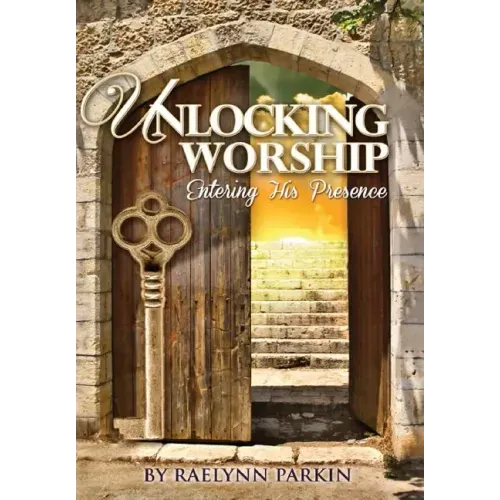 Unlocking Worship: Entering His Presence