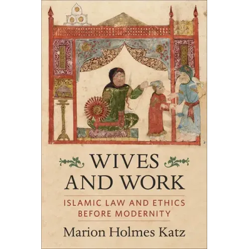 Wives and Work: Islamic Law and Ethics Before Modernity