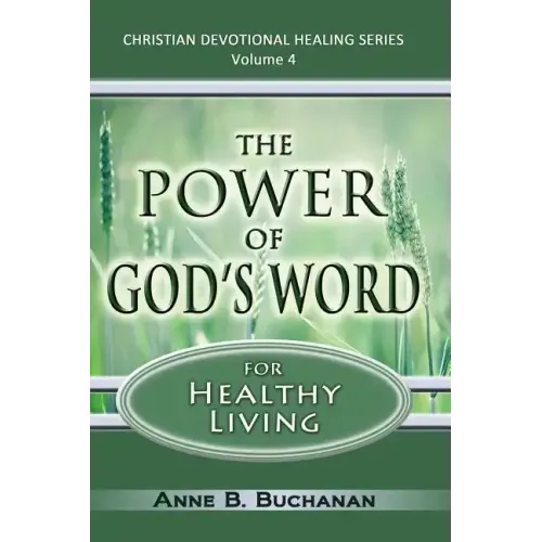 The Power of God's Word for Healthy Living: A Christian Devotional with Prayers for Healing and Scriptures for Healing, Volume 4 (Christian Devotional