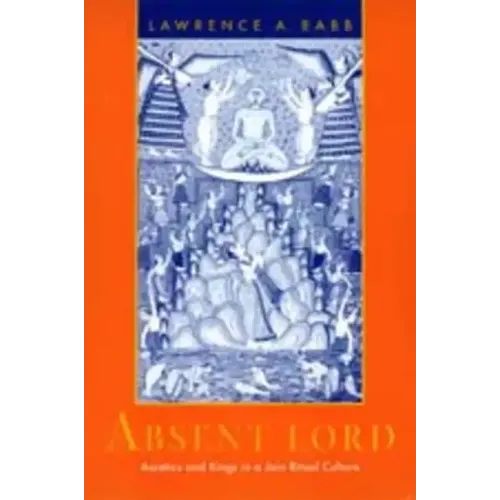 Absent Lord: Ascetics and Kings in a Jain Ritual Culture Volume 8