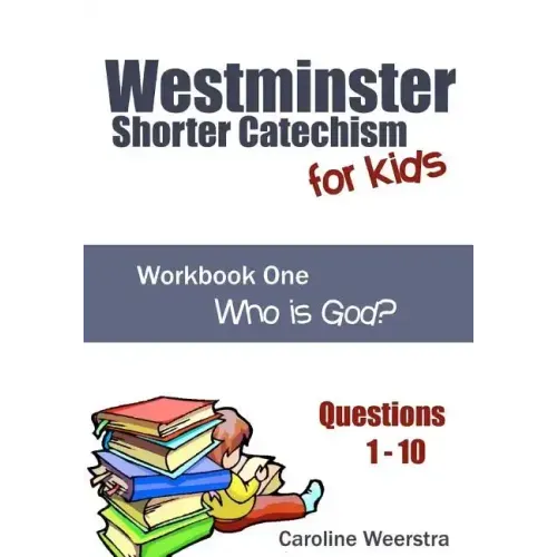 Westminster Shorter Catechism for Kids: Workbook One (Questions 1-10): Who is God?