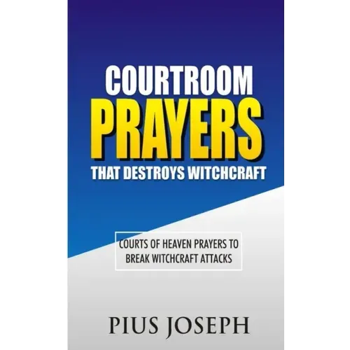 Courtroom Prayers that Destroy Witchcraft: Courts of Heaven Prayers to Break Witchcraft Attacks