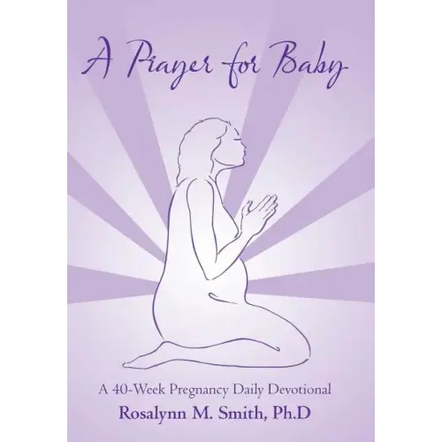 A Prayer for Baby: A 40-Week Pregnancy Daily Devotional