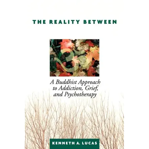 The Reality Between: A Buddhist Approach to Addiction, Grief, and Psychotherapy
