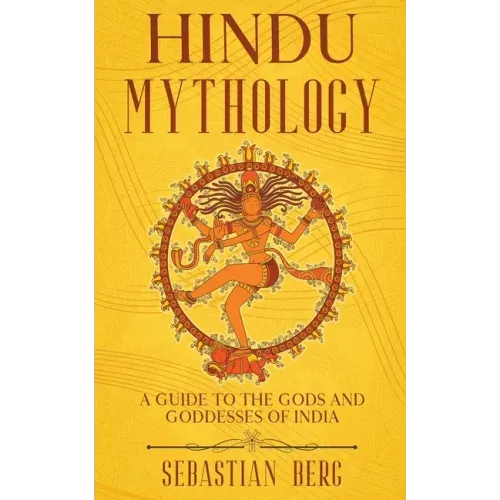 Hindu Mythology: A Guide to the Gods and Goddesses of India
