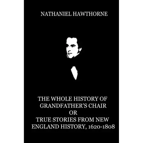 The Whole History Of Grandfather's Chair Or True Stories From New England Histor
