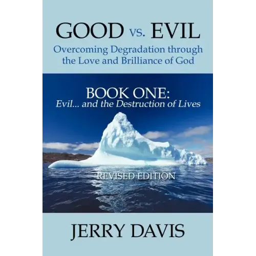 Good vs. Evil . . . Overcoming Degradation Through the Love and Brilliance of God Book One: Evil . . . and the Destruction of Lives