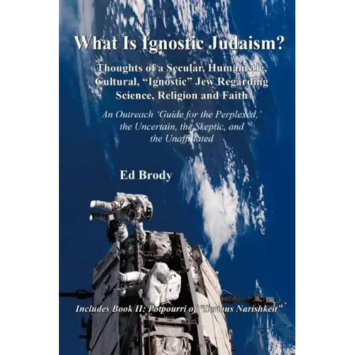 What is Ignostic Judaism?: Thoughts of a Secular, Humanistic, Cultural, "Ignostic" Jew Regarding Science, Religion and Faith.