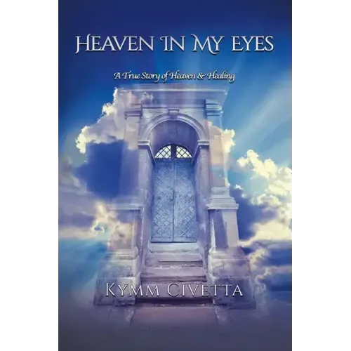 Heaven in My Eyes: A True Story of Heaven and Healing