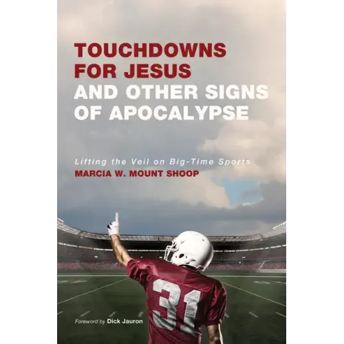 Touchdowns for Jesus and Other Signs of Apocalypse: Lifting the Veil on Big-Time Sports