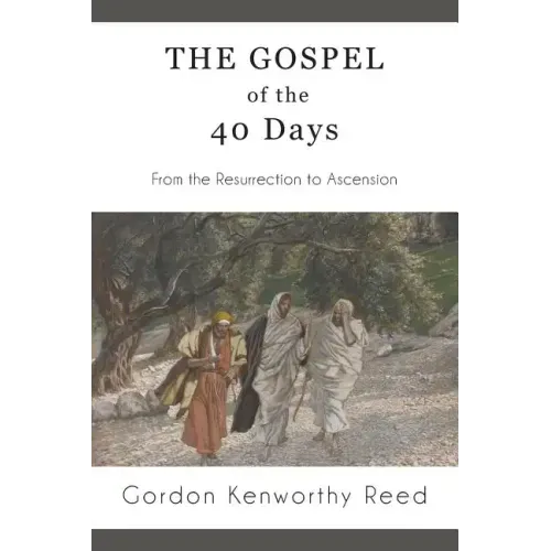 The Gospel of the 40 Days: From the Resurrection to Ascension
