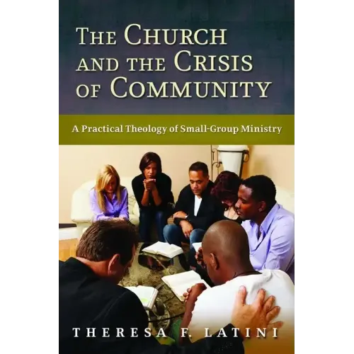 Church and the Crisis of Community: A Practical Theology of Small-Group Ministry
