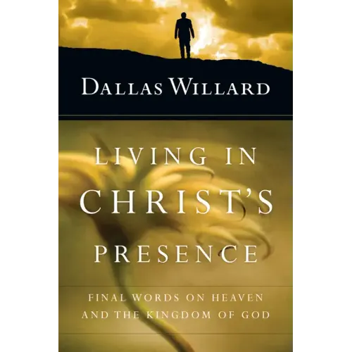 Living in Christ's Presence: Final Words on Heaven and the Kingdom of God