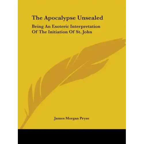 The Apocalypse Unsealed: Being an Esoteric Interpretation of the Initiation of St. John