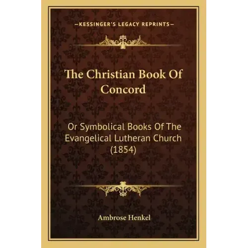 The Christian Book Of Concord: Or Symbolical Books Of The Evangelical Lutheran Church (1854)