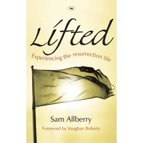 Lifted: Experiencing The Resurrection Life
