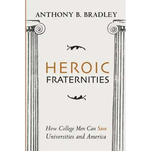 Heroic Fraternities: How College Men Can Save Universities and America