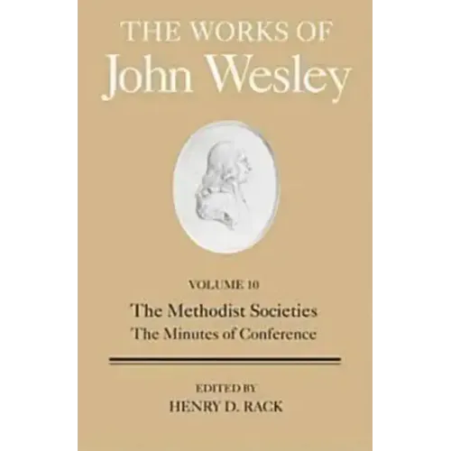 The Works of John Wesley Volume 10: The Methodist Societies, the Minutes of Conference