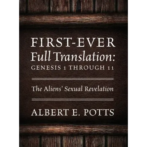First-Ever Full Translation: Genesis 1 through 11: The Aliens' Sexual Revelation