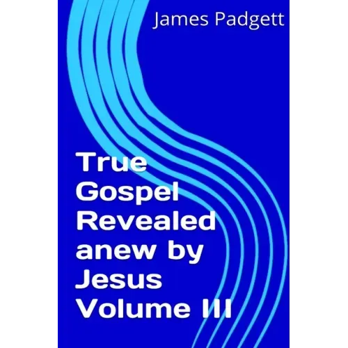 True Gospel Revealed anew by Jesus Vol III