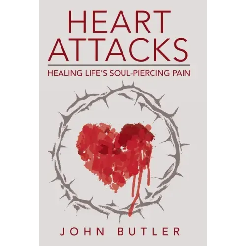 Heart Attacks: Healing Life's Soul-Piercing Pain