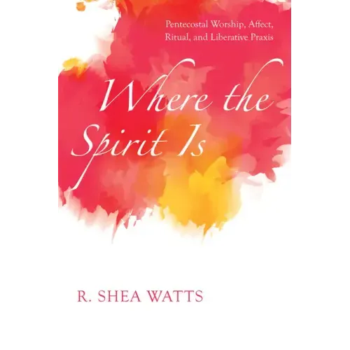 Where the Spirit Is: Pentecostal Worship, Affect, Ritual, and Liberative Praxis