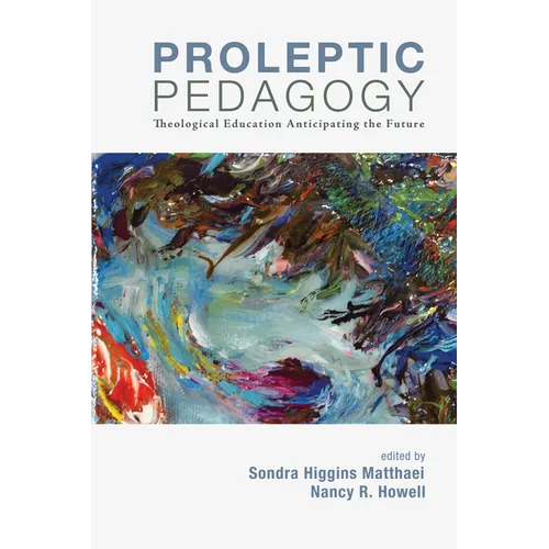 Proleptic Pedagogy: Theological Education Anticipating the Future