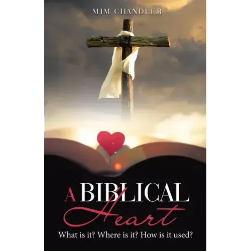 A Biblical Heart: What Is It? Where Is It? How Is It Used?