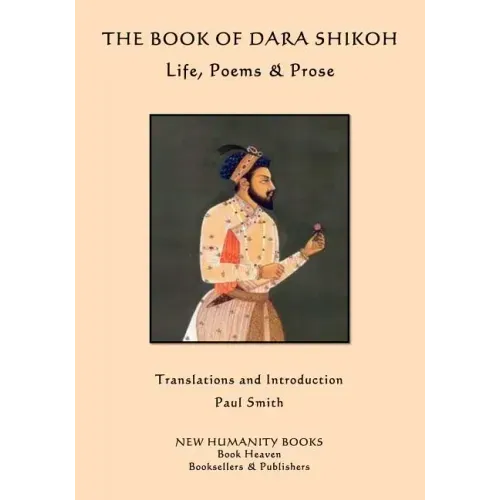 The Book of Dara Shikoh: Life, Poems & Prose