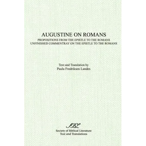 Augustine on Romans: Propositions from the Epistle to the Romans/i and /iUnfinished Commentary on the Epistles to the Romans