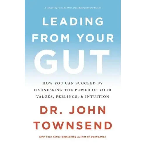 Leading from Your Gut: How You Can Succeed by Harnessing the Power of Your Values, Feelings, and Intuition