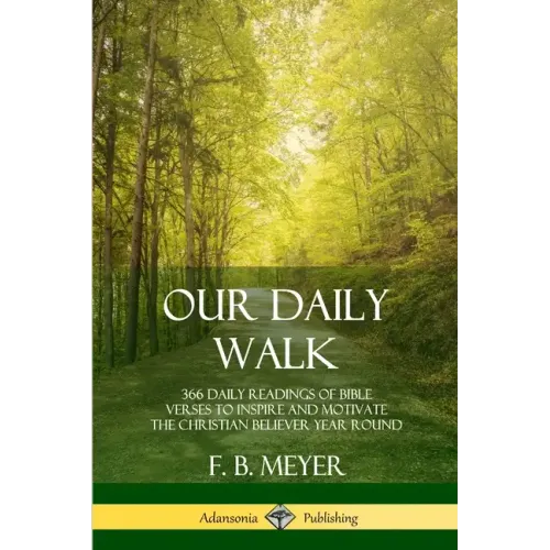 Our Daily Walk: 366 Daily Readings of Bible Verses to Inspire and Motivate the Christian Believer Year Round