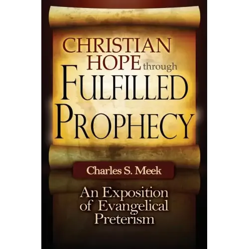 Christian Hope through Fulfilled Prophecy: An Exposition of Evangelical Preterism